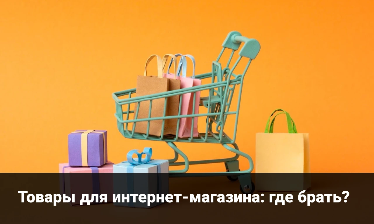 Товары для интернет-магазина: где брать?
